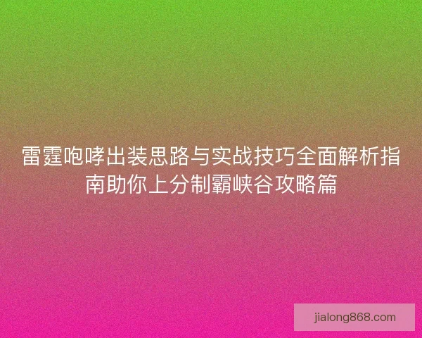 雷霆咆哮出装思路与实战技巧全面解析指南助你上分制霸峡谷攻略篇